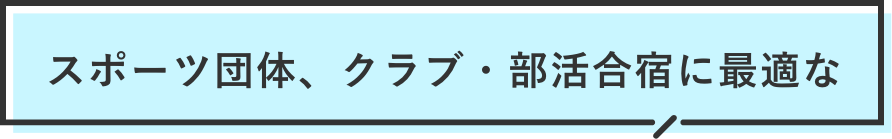 スポーツ団体、クラブ・部活合宿に最適な